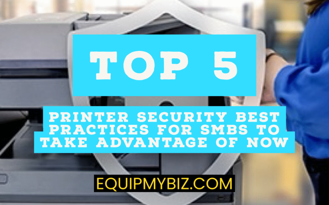 Top 5 Printer Security Best Practices for SMBs To Take Advantage of Now